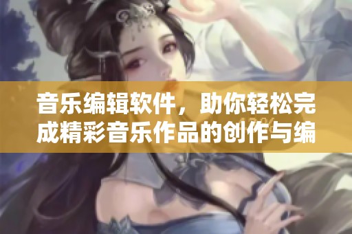 音乐编辑软件，助你轻松完成精彩音乐作品的创作与编辑。