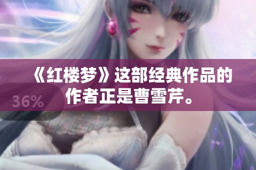 《红楼梦》这部经典作品的作者正是曹雪芹。
