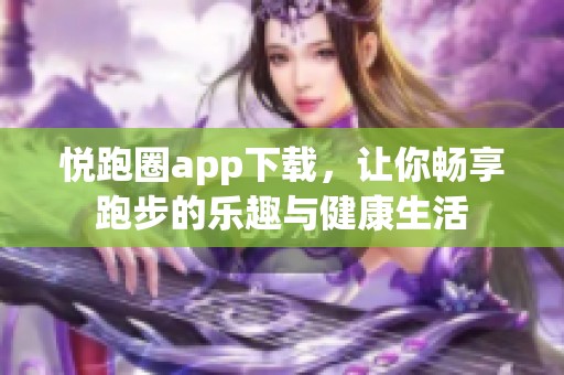 悦跑圈app下载，让你畅享跑步的乐趣与健康生活