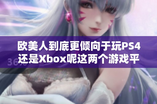 欧美人到底更倾向于玩PS4还是Xbox呢这两个游戏平台你更喜欢哪个