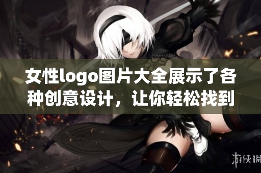女性logo图片大全展示了各种创意设计，让你轻松找到满意的选择