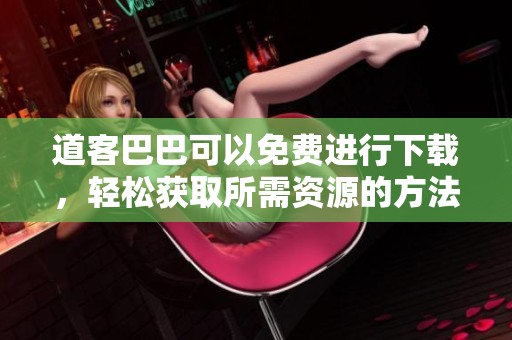 道客巴巴可以免费进行下载，轻松获取所需资源的方法分享