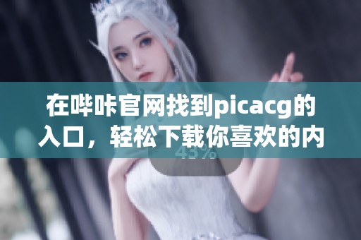 在哔咔官网找到picacg的入口，轻松下载你喜欢的内容！