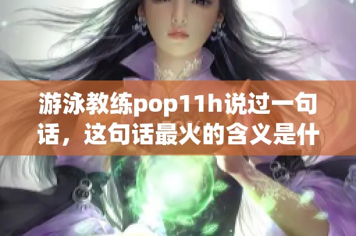 游泳教练pop11h说过一句话，这句话最火的含义是什么呢