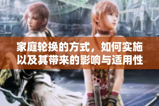 家庭轮换的方式，如何实施以及其带来的影响与适用性分析