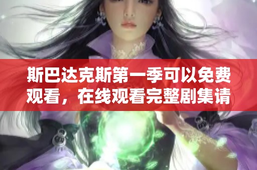 斯巴达克斯第一季可以免费观看，在线观看完整剧集请点击这里