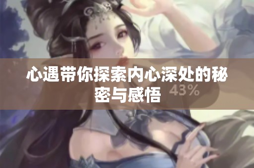 心遇带你探索内心深处的秘密与感悟