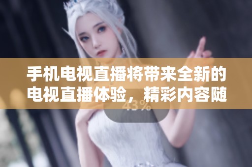 手机电视直播将带来全新的电视直播体验，精彩内容随时随地不会错过！