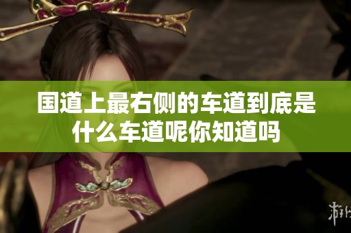 国道上最右侧的车道到底是什么车道呢你知道吗