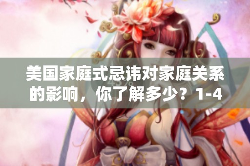 美国家庭式忌讳对家庭关系的影响，你了解多少？1-4节来看看！