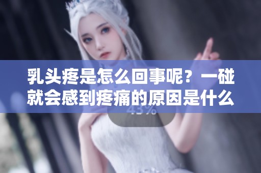 乳头疼是怎么回事呢？一碰就会感到疼痛的原因是什么