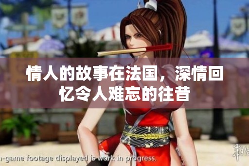 情人的故事在法国，深情回忆令人难忘的往昔