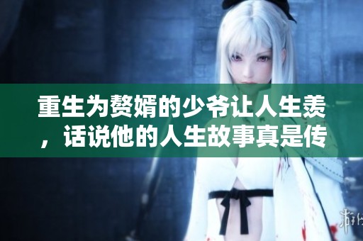 重生为赘婿的少爷让人生羡，话说他的人生故事真是传奇