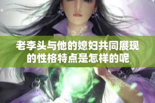 老李头与他的媳妇共同展现的性格特点是怎样的呢
