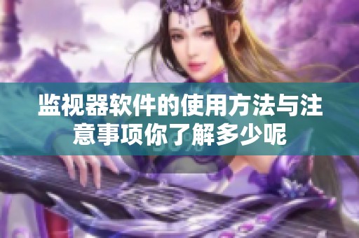 监视器软件的使用方法与注意事项你了解多少呢