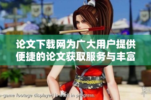 论文下载网为广大用户提供便捷的论文获取服务与丰富的资源选择