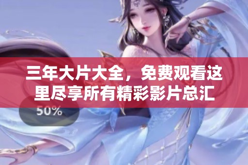 三年大片大全，免费观看这里尽享所有精彩影片总汇