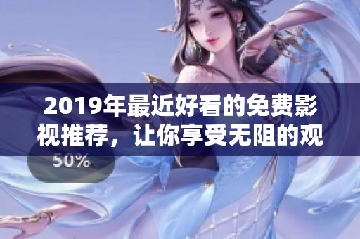2019年最近好看的免费影视推荐，让你享受无阻的观影乐趣
