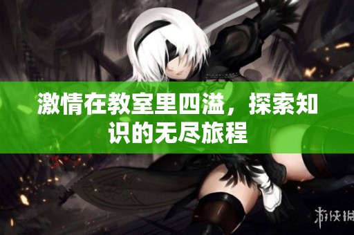 激情在教室里四溢，探索知识的无尽旅程