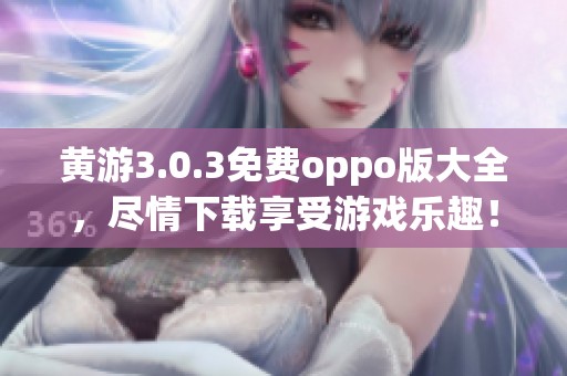 黄游3.0.3免费oppo版大全，尽情下载享受游戏乐趣！