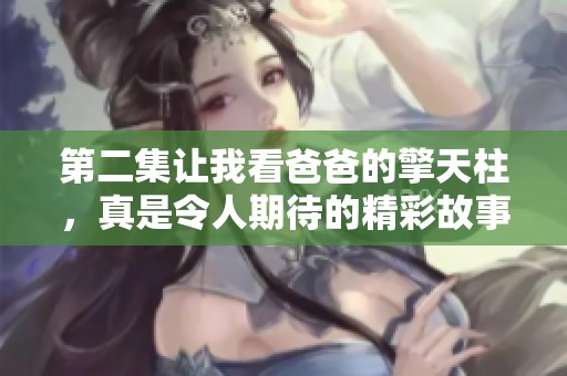 第二集让我看爸爸的擎天柱，真是令人期待的精彩故事！