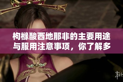枸橼酸西地那非的主要用途与服用注意事项，你了解多少？