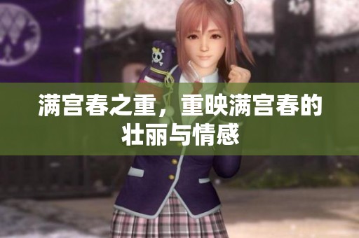 满宫春之重，重映满宫春的壮丽与情感