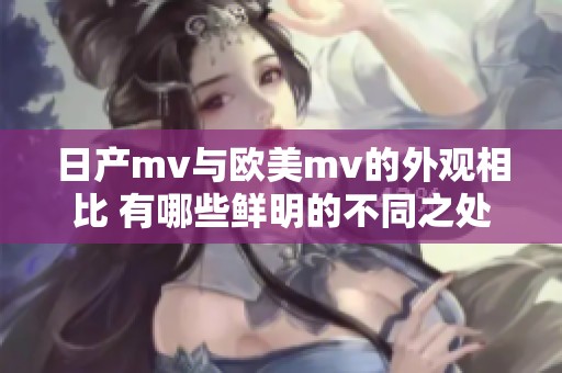 日产mv与欧美mv的外观相比 有哪些鲜明的不同之处