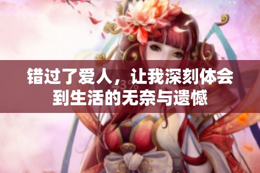 错过了爱人，让我深刻体会到生活的无奈与遗憾