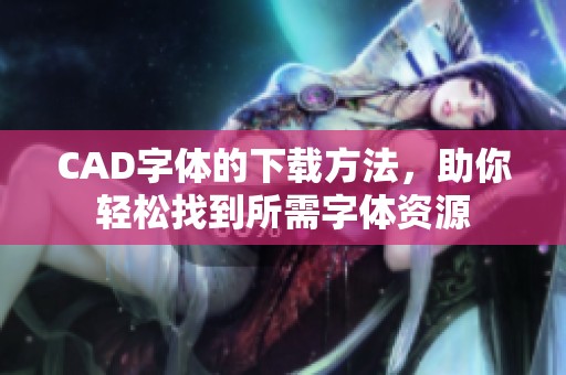 CAD字体的下载方法，助你轻松找到所需字体资源