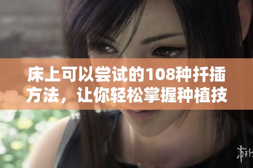 床上可以尝试的108种扦插方法，让你轻松掌握种植技巧