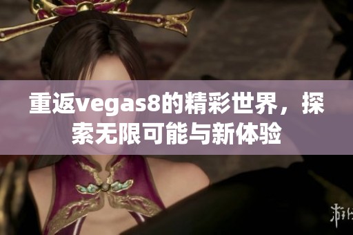 重返vegas8的精彩世界，探索无限可能与新体验