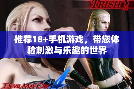 推荐18+手机游戏，带您体验刺激与乐趣的世界