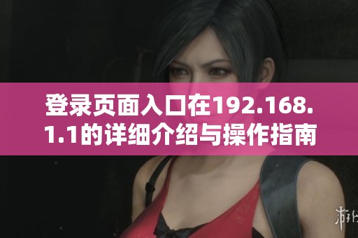 登录页面入口在192.168.1.1的详细介绍与操作指南