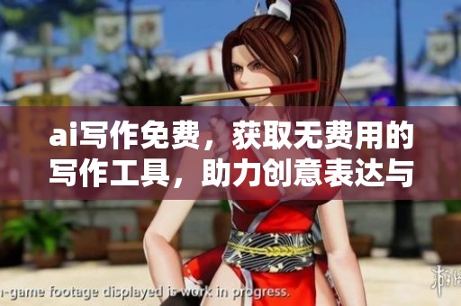 ai写作免费，获取无费用的写作工具，助力创意表达与内容生成