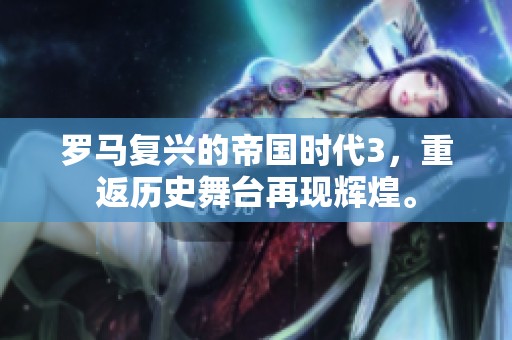 罗马复兴的帝国时代3，重返历史舞台再现辉煌。
