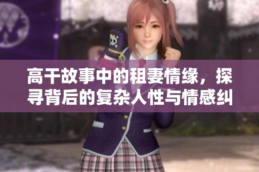 高干故事中的租妻情缘，探寻背后的复杂人性与情感纠葛