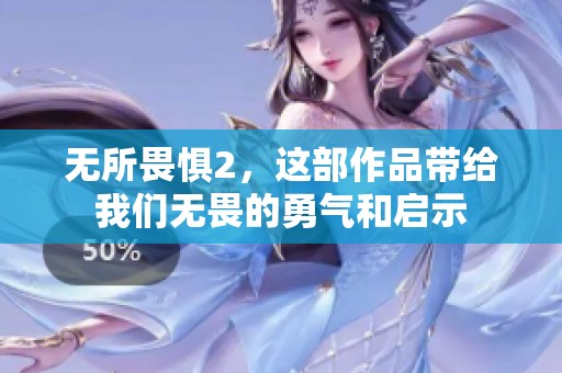 无所畏惧2，这部作品带给我们无畏的勇气和启示