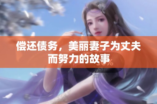 偿还债务，美丽妻子为丈夫而努力的故事