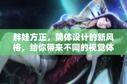 胖娃方正，简体设计的新风格，给你带来不同的视觉体验