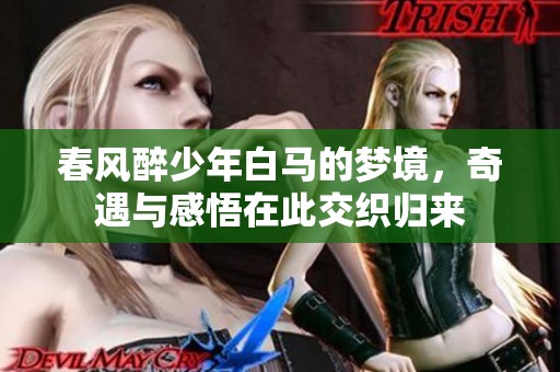 春风醉少年白马的梦境，奇遇与感悟在此交织归来