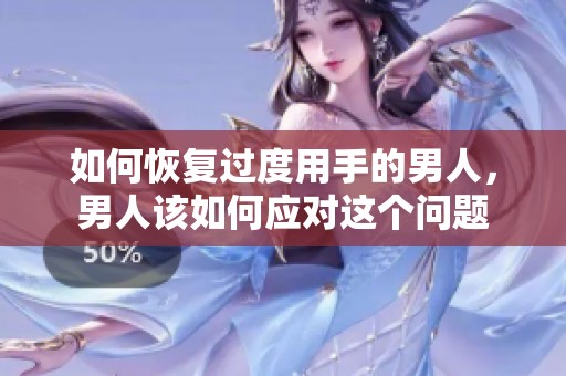 如何恢复过度用手的男人，男人该如何应对这个问题