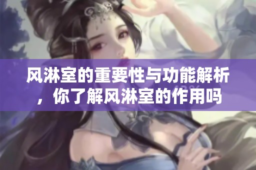 风淋室的重要性与功能解析，你了解风淋室的作用吗