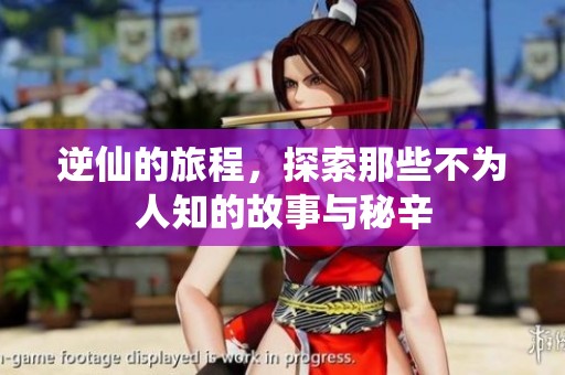 逆仙的旅程，探索那些不为人知的故事与秘辛