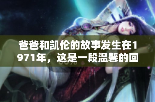 爸爸和凯伦的故事发生在1971年，这是一段温馨的回忆旅程