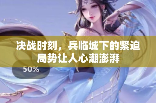 决战时刻，兵临城下的紧迫局势让人心潮澎湃