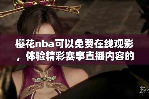 樱花nba可以免费在线观影，体验精彩赛事直播内容的快乐