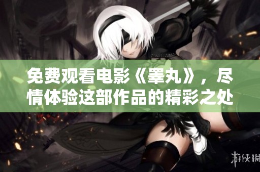 免费观看电影《睾丸》，尽情体验这部作品的精彩之处！