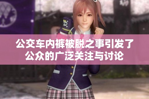公交车内裤被脱之事引发了公众的广泛关注与讨论