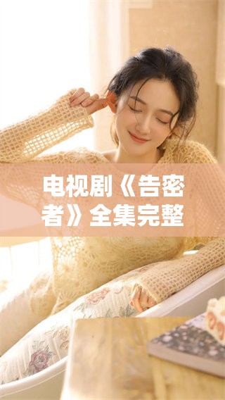 电视剧《告密者》全集完整版可以免费观看，精彩剧情尽在其中，快来体验吧